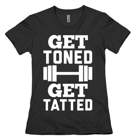 Get Toned Get Tatted Womens T-Shirt