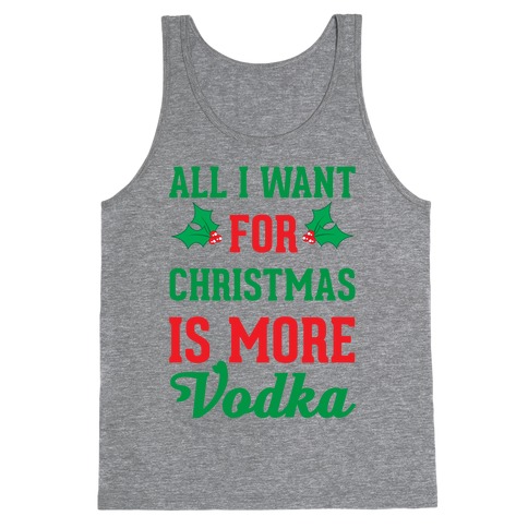All I Want For Christmas Is More Vodka Tank Top