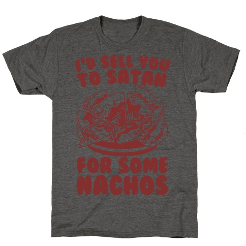 I'd Sell You to Satan for Some Nachos T-Shirt