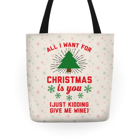 All I Want For Christmas Is You (Just Kidding Give Me Wine) Tote