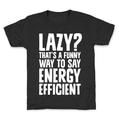 Lazy? That's a Funny Way to Say Energy Efficient Kids T-Shirt