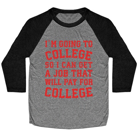 I'm Going To College To Find A Job That Will Pay For College Baseball Tee
