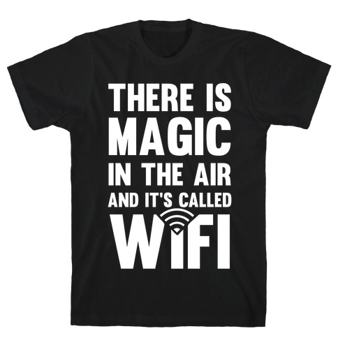 There Is Magic In The Air And It's Called Wifi T-Shirt