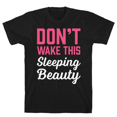 Don't Wake This Sleeping Beauty T-Shirt