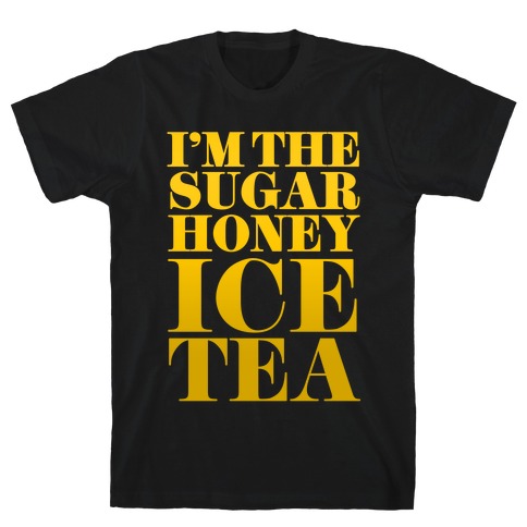 I'm the Sugar Honey Ice Tea T-Shirt