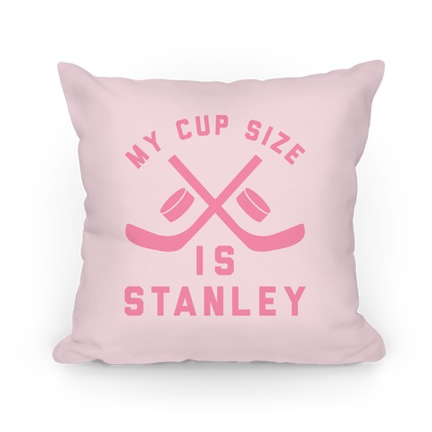 My Cup Size Is Stanley Pillow