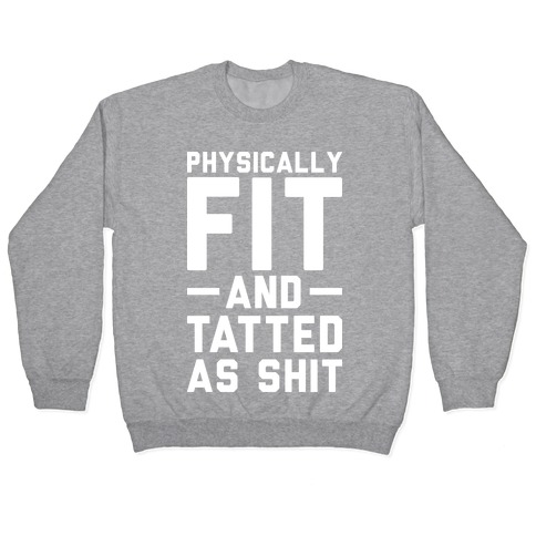 Physically Fit and Tatted as Shit Pullover