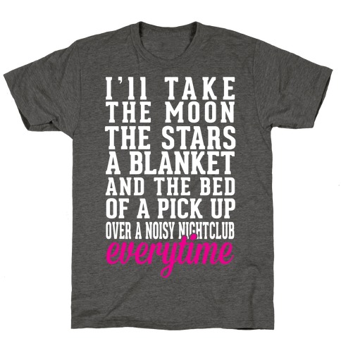 I'll Take The Moon The Stars A Blanket And The Bed Of A Pick Up T-Shirt