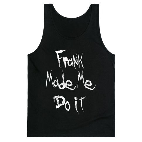 Frank Made Me Do It Tank Top