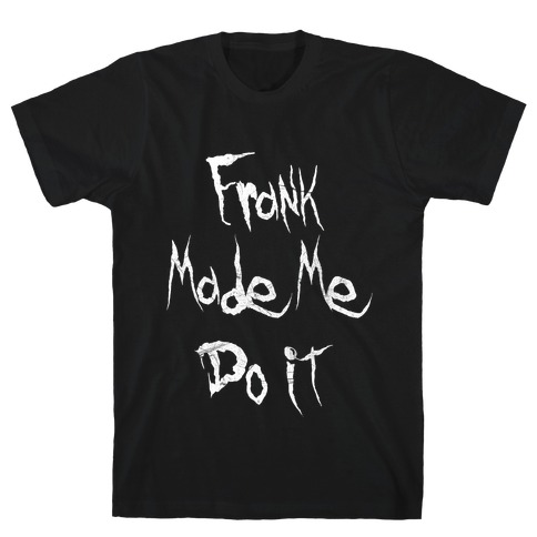 Frank Made Me Do It T-Shirt
