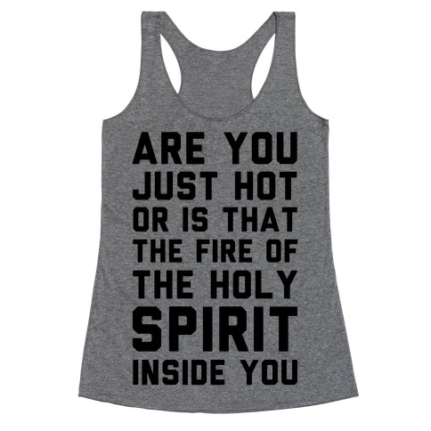 Are You Just Hot Or is That The Fire of the Holy Spirit Inside You? Racerback Tank Top