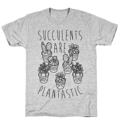 Succulents Are Plantastic T-Shirt