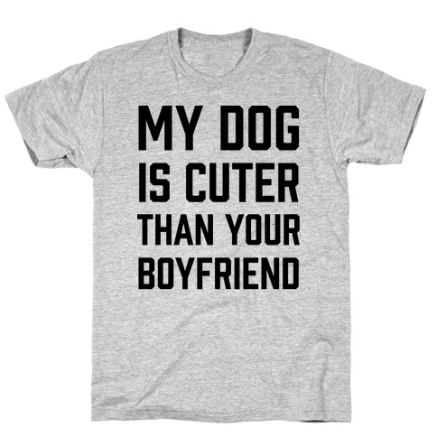 My Dog Is Cuter Than Your Boyfriend T-Shirt