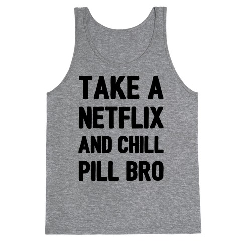 Take A Netflix And Chill Pill Bro Tank Top