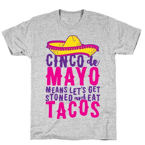 Cinco De Mayo Means Let's Get Stoned And Eat Tacos T-Shirt