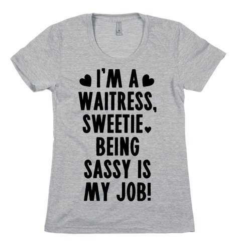 I'm A Waitress Sweetie, Being Sassy Is My Job Womens T-Shirt