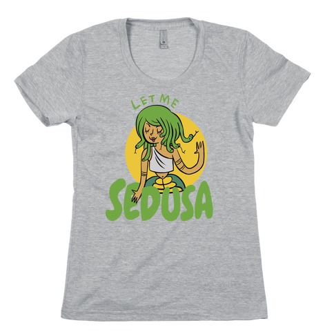 Let Me Sedusa Womens T-Shirt