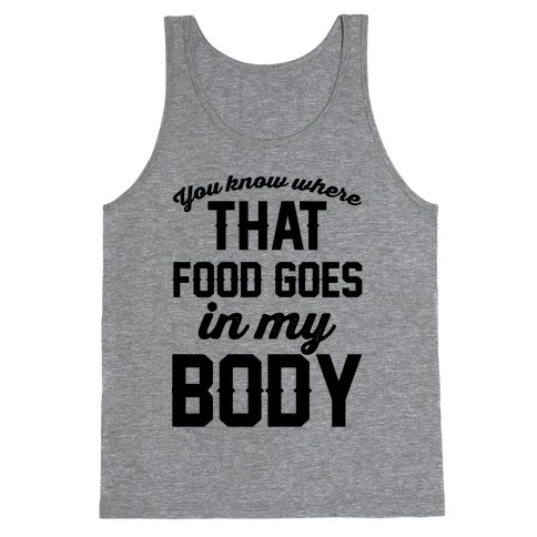 You Know Where That Food Goes In My Body Tank Top