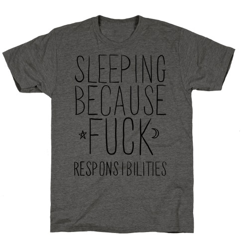 Sleeping Because F*** Responsibilities T-Shirt