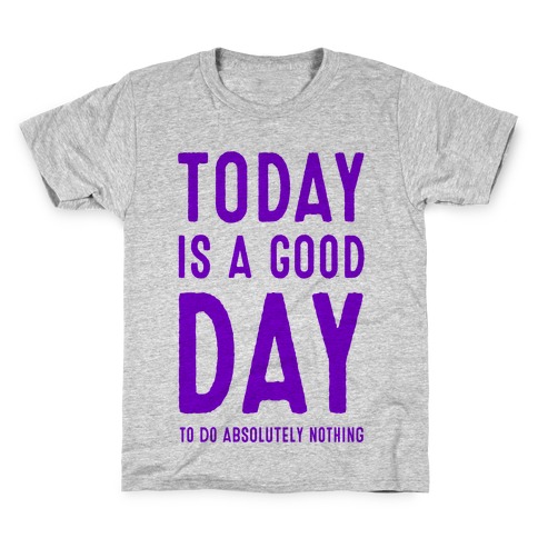 Today is a Good Day! (To do Absolutely Nothing) Kids T-Shirt