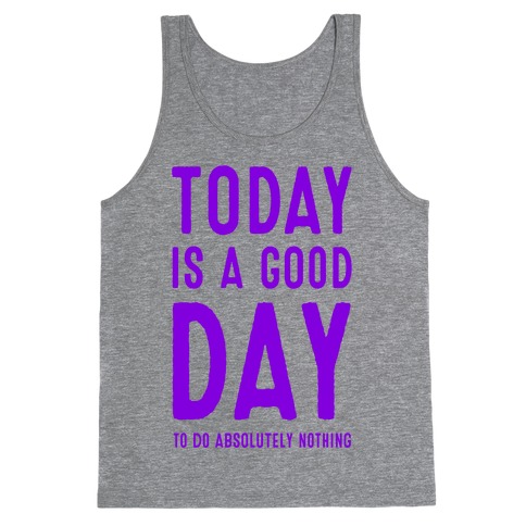 Today is a Good Day! (To do Absolutely Nothing) Tank Top