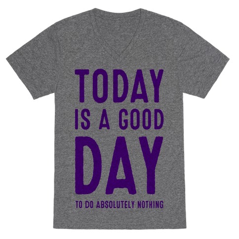 Today is a Good Day! (To do Absolutely Nothing) V-Neck Tee Shirt
