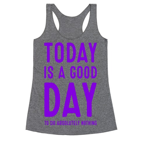 Today is a Good Day! (To do Absolutely Nothing) Racerback Tank Top
