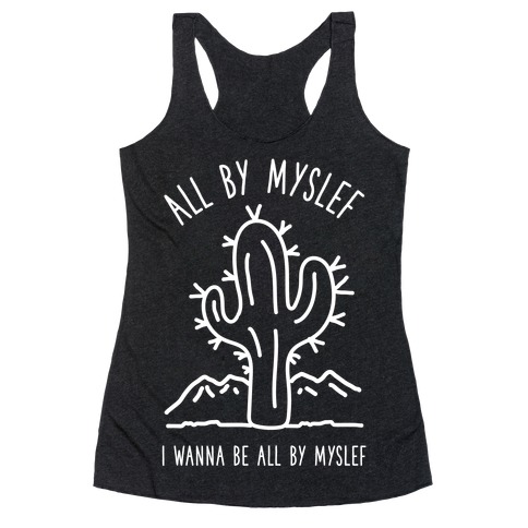 All By Myself I Wanna Be All By Myself Racerback Tank Top