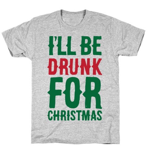 I'll Be Drunk For Christmas T-Shirt