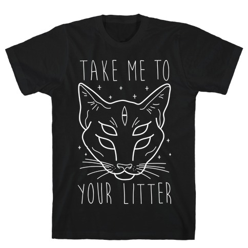 Take Me To Your Litter T-Shirts | LookHUMAN
