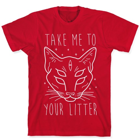 Take Me To Your Litter T-Shirts | LookHUMAN