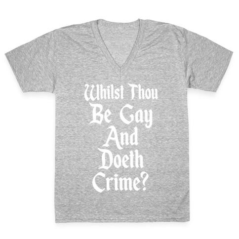 Whilst Thou Be Gay And Doeth Crime? V-Neck Tee Shirt