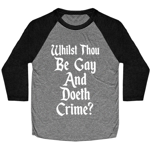 Whilst Thou Be Gay And Doeth Crime? Baseball Tee