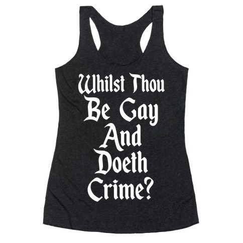 Whilst Thou Be Gay And Doeth Crime? Racerback Tank Top