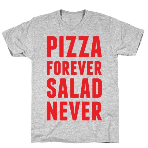 Pizza Forever Salad Never T-Shirt