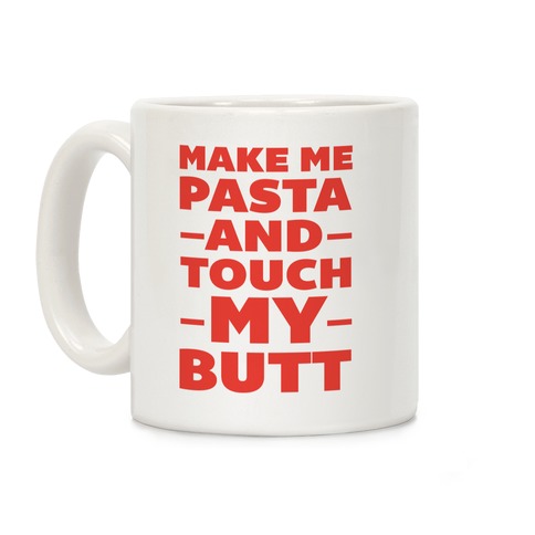 Make Me Pasta And Touch My Butt Coffee Mug