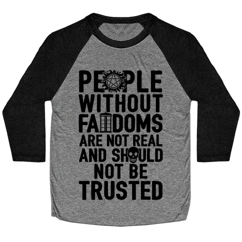 People Without Fandoms Are Not Real And Should Not Be Trusted Baseball Tee