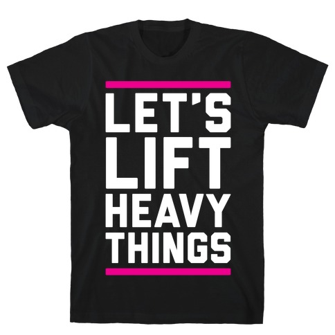 Let's Lift Heavy Things T-Shirt
