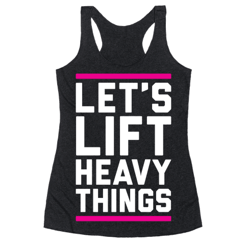 Let's Lift Heavy Things - Racerback Tank - HUMAN