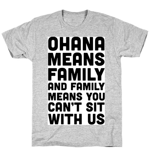 Ohana Means Family and Family Means You Can't Sit With Us! T-Shirt