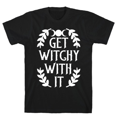 Get Witchy With It T-Shirt
