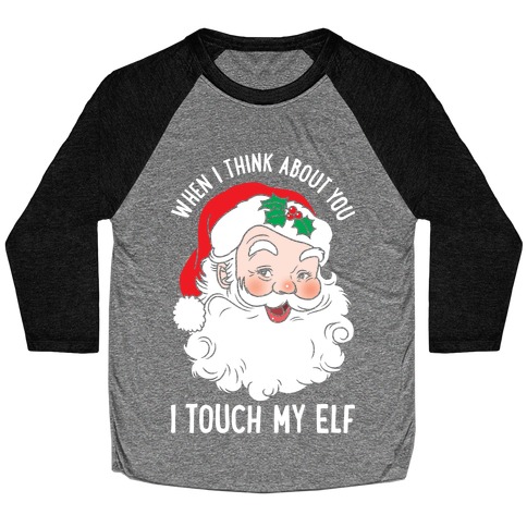 When I Think About You I Touch My Elf Baseball Tee