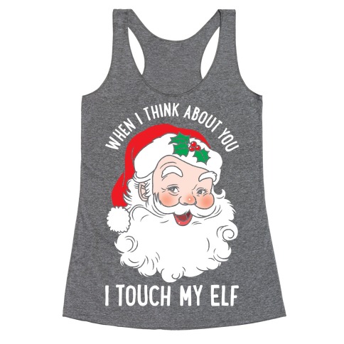 When I Think About You I Touch My Elf Racerback Tank Top