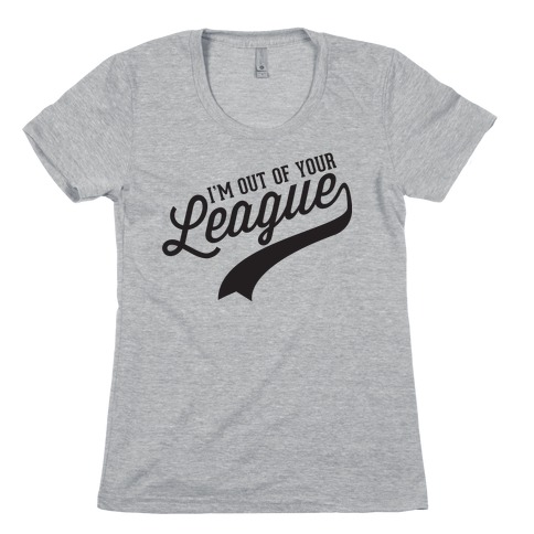 Out of Your League Womens T-Shirt