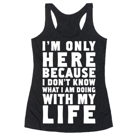 I'm Only Here Because I Don't Know What I'm Doing With My Life ...