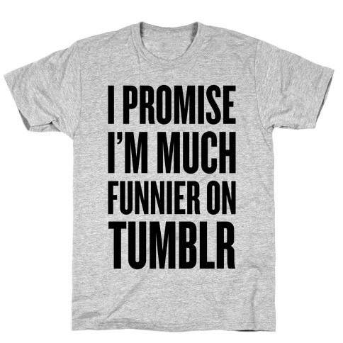 I'm Much Funnier On Tumblr T-Shirt