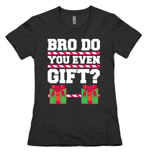 Bro Do You Even Gift? Womens T-Shirt