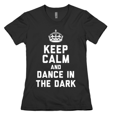 Keep Calm and Dance In The Dark Womens T-Shirt