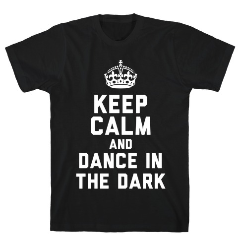 Keep Calm and Dance In The Dark T-Shirt