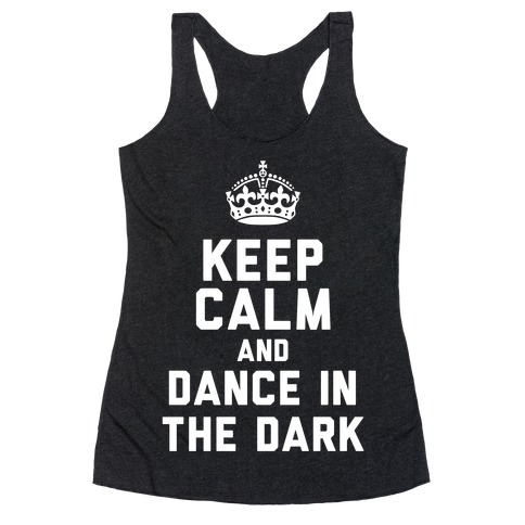 Keep Calm and Dance In The Dark Racerback Tank Top